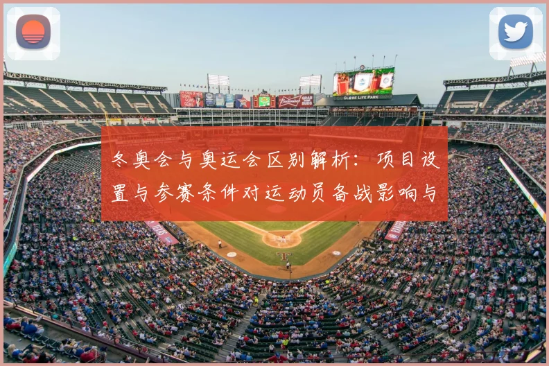 冬奥会与奥运会区别解析：项目设置与参赛条件对运动员备战影响与看点